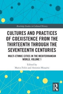 Cultures and Practices of Coexistence from the Thirteenth Through the Seventeenth Centuries : Multi-Ethnic Cities in the Mediterranean World, Volume 1