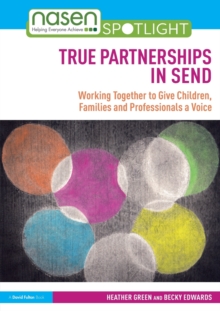 True Partnerships in SEND : Working Together to Give Children, Families and Professionals a Voice