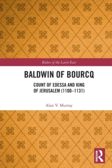 Baldwin of Bourcq : Count of Edessa and King of Jerusalem (1100-1131)