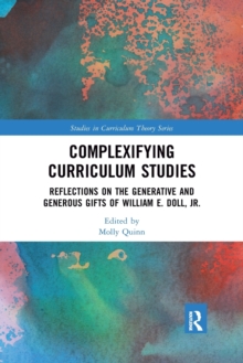 Complexifying Curriculum Studies : Reflections on the Generative and Generous Gifts of William E. Doll, Jr.