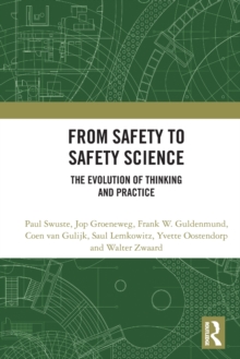 From Safety to Safety Science : The Evolution of Thinking and Practice