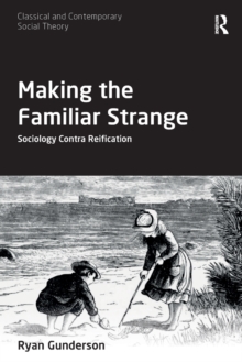 Making the Familiar Strange : Sociology Contra Reification