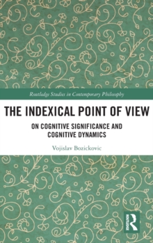 The Indexical Point of View : On Cognitive Significance and Cognitive Dynamics, Hardback Book The Indexical Point of View : On Cognitive Significance and Cognitive Dynamics, Hardback Book