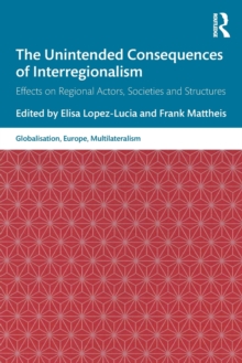 The Unintended Consequences of Interregionalism : Effects on Regional Actors, Societies and Structures