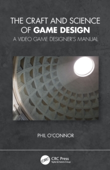 The Craft and Science of Game Design : A Video Game Designer's Manual