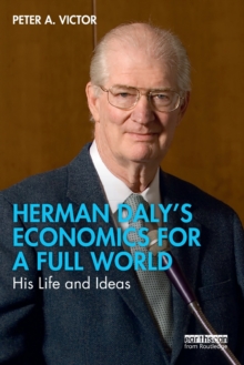 Herman Dalys Economics for a Full World : His Life and Ideas