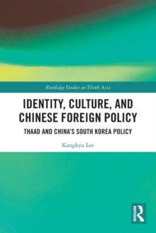 Identity, Culture, and Chinese Foreign Policy : THAAD and Chinas South Korea Policy