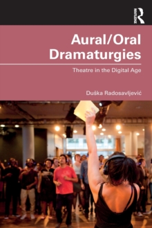 Aural/Oral Dramaturgies : Theatre in the Digital Age