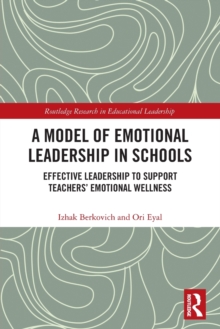 A Model of Emotional Leadership in Schools : Effective Leadership to Support Teachers Emotional Wellness