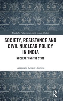 Society, Resistance and Civil Nuclear Policy in India : Nuclearising the State