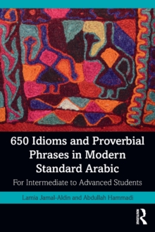 650 Idioms and Proverbial Phrases in Modern Standard Arabic : For Intermediate to Advanced Students