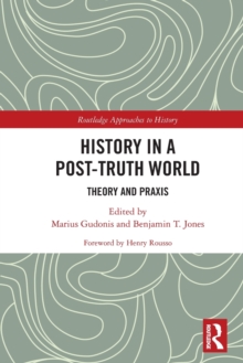 History in a Post-Truth World : Theory and Praxis