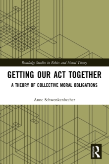 Getting Our Act Together : A Theory of Collective Moral Obligations