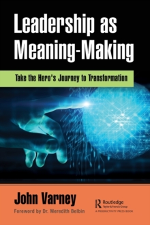 Leadership as Meaning-Making : Take the Hero's Journey to Transformation