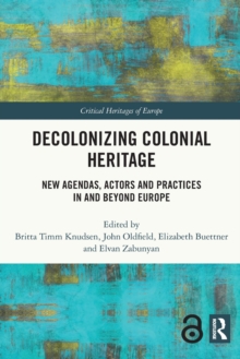 Decolonizing Colonial Heritage : New Agendas, Actors and Practices in and beyond Europe