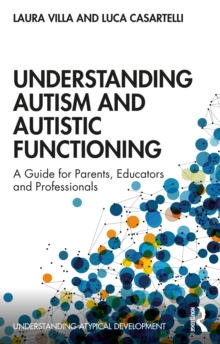 Understanding Autism and Autistic Functioning : A Guide for Parents, Educators and Professionals