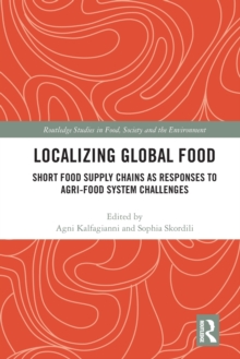 Localizing Global Food : Short Food Supply Chains As Responses To Agri-Food System Challenges