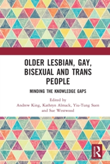 Older Lesbian, Gay, Bisexual and Trans People : Minding the Knowledge Gaps