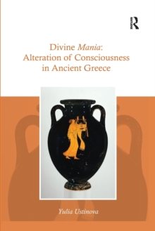 Divine Mania : Alteration of Consciousness in Ancient Greece