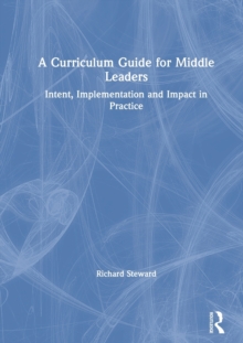 A Curriculum Guide for Middle Leaders : Intent, Implementation and Impact in Practice