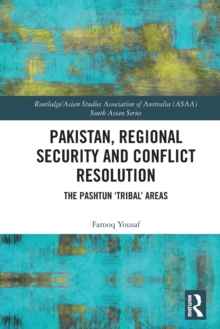 Pakistan, Regional Security and Conflict Resolution : The Pashtun Tribal Areas