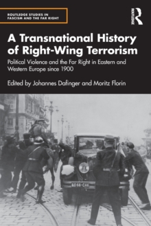 A Transnational History of Right-Wing Terrorism : Political Violence and the Far Right in Eastern and Western Europe since 1900