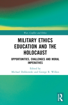 Military Ethics Education and the Holocaust : Opportunities, Challenges and Moral Imperatives