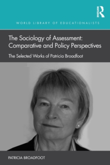 The Sociology of Assessment: Comparative and Policy Perspectives : The Selected Works of Patricia Broadfoot