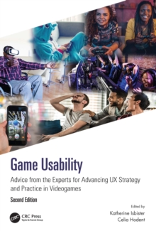 Game Usability : Advice from the Experts for Advancing UX Strategy and Practice in Videogames