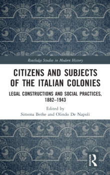 Citizens and Subjects of the Italian Colonies : Legal Constructions and Social Practices, 1882-1943