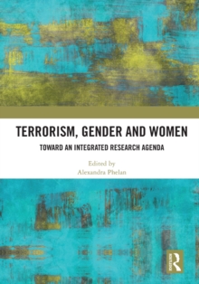 Terrorism, Gender and Women : Toward an Integrated Research Agenda