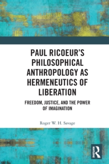 Paul Ricoeurs Philosophical Anthropology as Hermeneutics of Liberation : Freedom, Justice, and the Power of Imagination