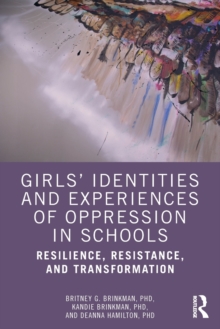 Girls Identities and Experiences of Oppression in Schools : Resilience, Resistance, and Transformation