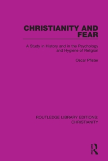 Christianity and Fear : A Study in History and in the Psychology and Hygiene of Religion