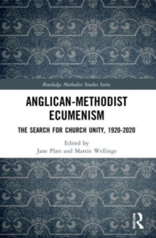 Anglican-Methodist Ecumenism : The Search for Church Unity, 1920-2020