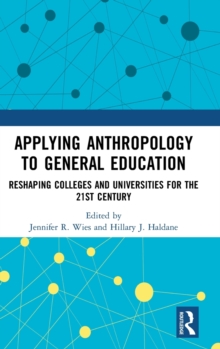 Applying Anthropology to General Education : Reshaping Colleges and Universities for the 21st Century