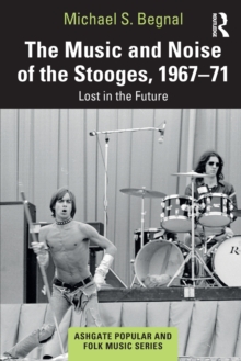 The Music and Noise of the Stooges, 1967-71 : Lost in the Future