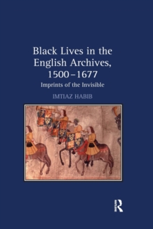 Black Lives in the English Archives, 15001677 : Imprints of the Invisible