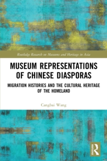 Museum Representations of Chinese Diasporas : Migration Histories and the Cultural Heritage of the Homeland