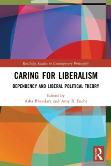 Caring for Liberalism : Dependency and Liberal Political Theory