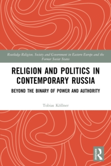 Religion and Politics in Contemporary Russia : Beyond the Binary of Power and Authority