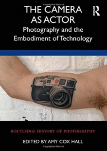 The Camera as Actor : Photography and the Embodiment of Technology