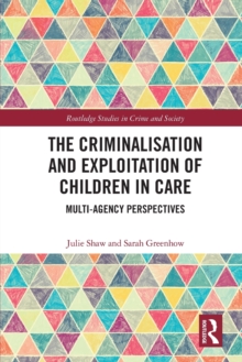 The Criminalisation and Exploitation of Children in Care : Multi-Agency Perspectives