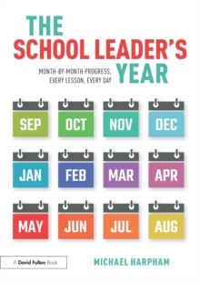 The School Leaders Year : Month-by-Month Progress, Every Lesson, Every Day