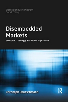 Disembedded Markets : Economic Theology and Global Capitalism