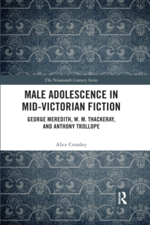 Male Adolescence in Mid-Victorian Fiction : George Meredith, W. M. Thackeray, and Anthony Trollope