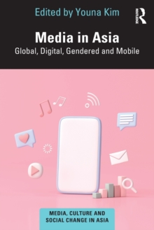 Media in Asia : Global, Digital, Gendered and Mobile