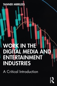 Work in the Digital Media and Entertainment Industries : A Critical Introduction