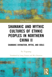 Shamanic and Mythic Cultures of Ethnic Peoples in Northern China II : Shamanic Divination, Myths, and Idols