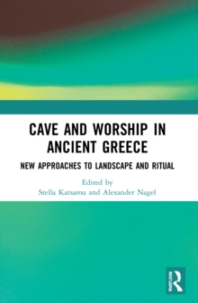 Cave and Worship in Ancient Greece : New Approaches to Landscape and Ritual